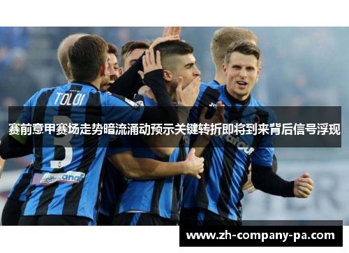 赛前意甲赛场走势暗流涌动预示关键转折即将到来背后信号浮现