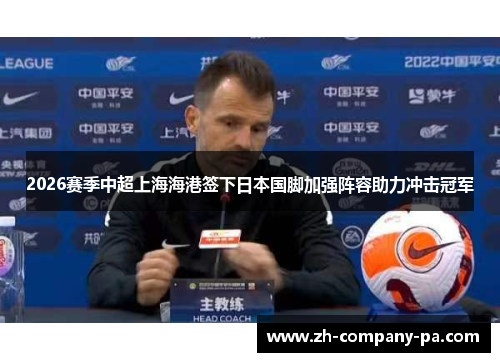 2026赛季中超上海海港签下日本国脚加强阵容助力冲击冠军
