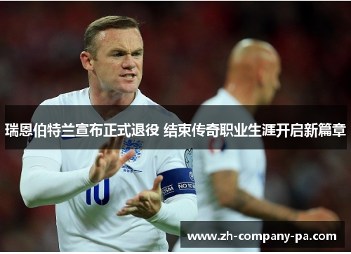 瑞恩伯特兰宣布正式退役 结束传奇职业生涯开启新篇章